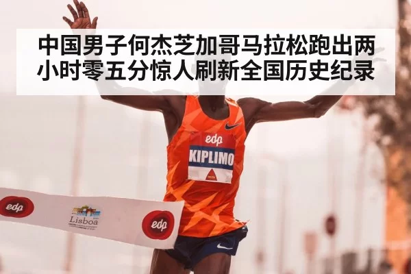 中国男子何杰芝加哥马拉松跑出两小时零五分惊人刷新全国历史纪录