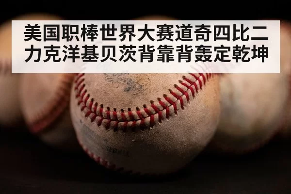 美国职棒世界大赛道奇四比二力克洋基贝茨背靠背轰定乾坤